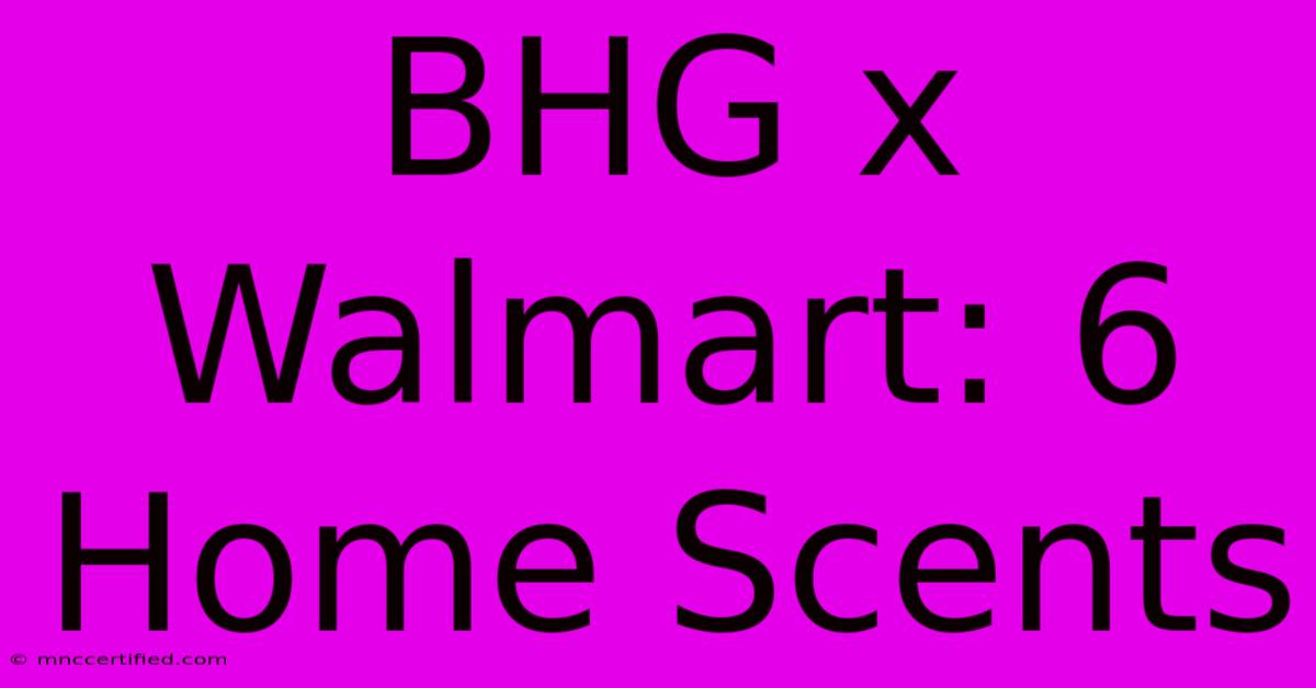 BHG X Walmart: 6 Home Scents