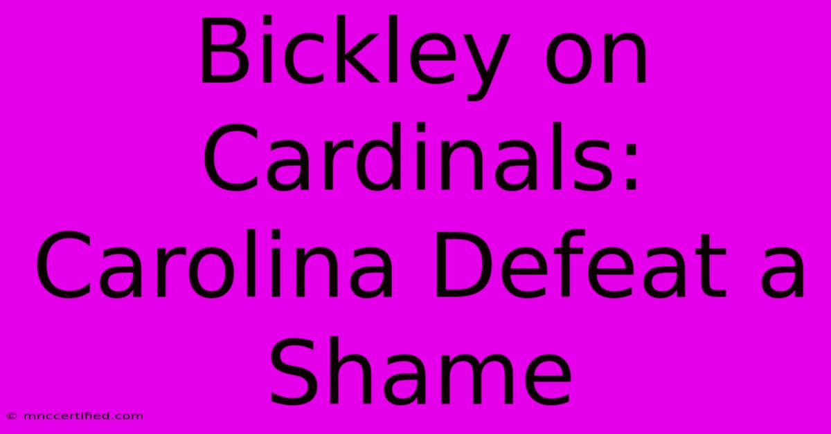 Bickley On Cardinals: Carolina Defeat A Shame