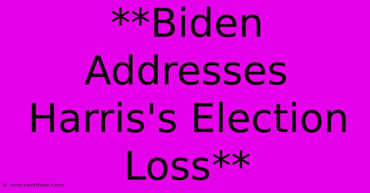 **Biden Addresses Harris's Election Loss**