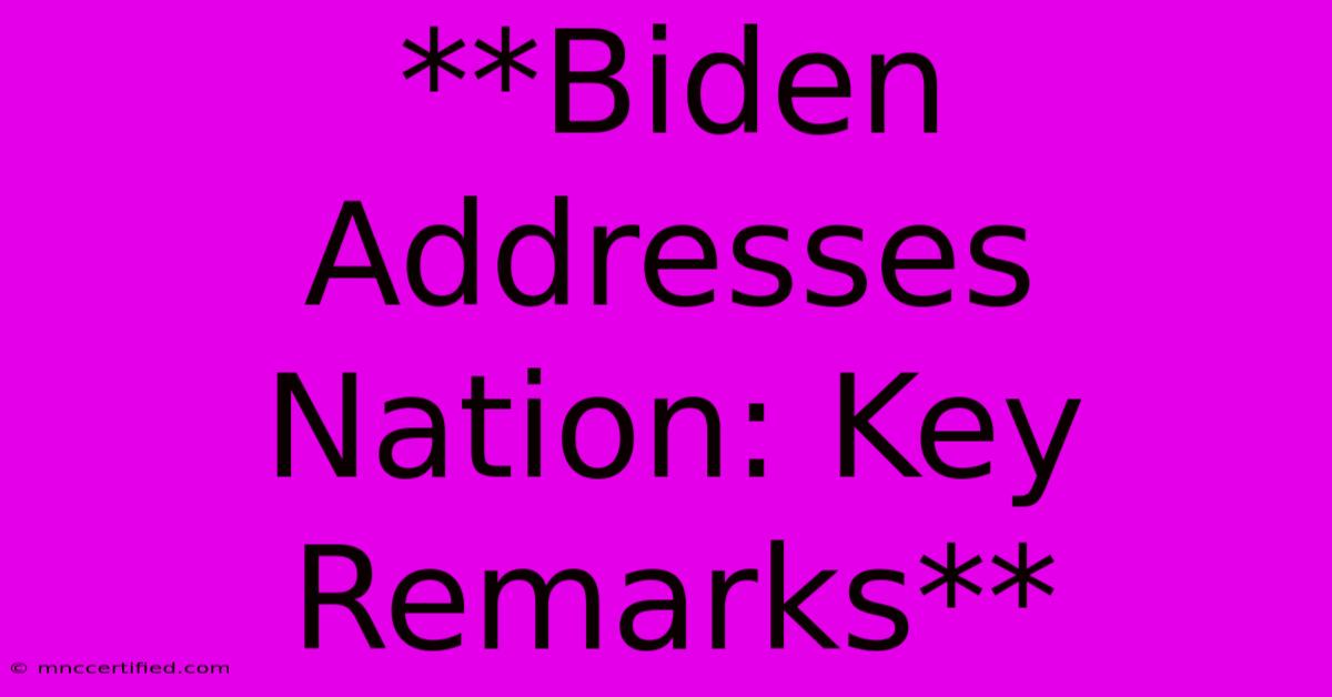 **Biden Addresses Nation: Key Remarks**