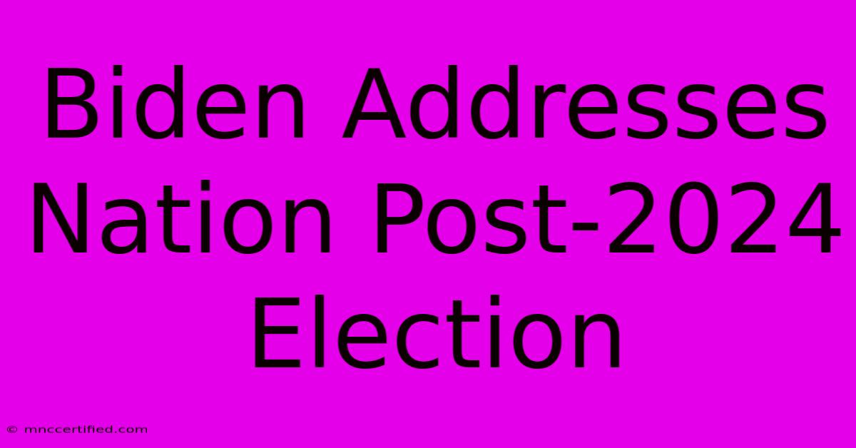 Biden Addresses Nation Post-2024 Election