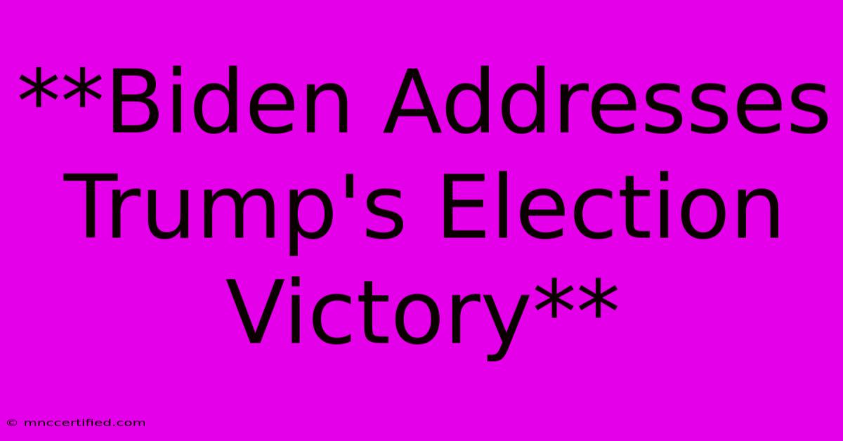 **Biden Addresses Trump's Election Victory**