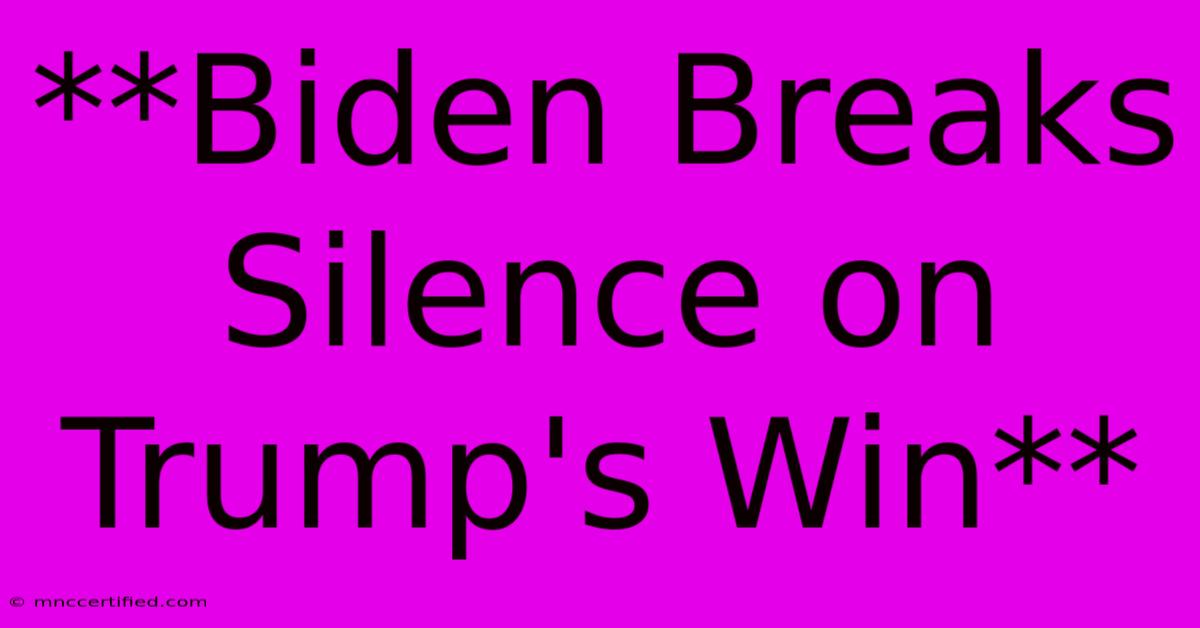 **Biden Breaks Silence On Trump's Win**