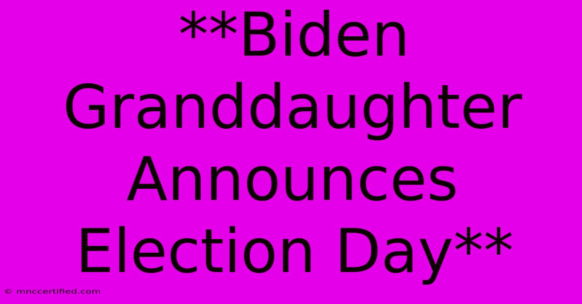 **Biden Granddaughter Announces Election Day**