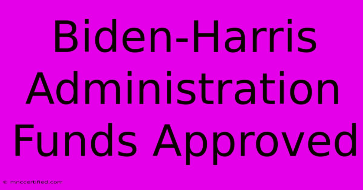 Biden-Harris Administration Funds Approved