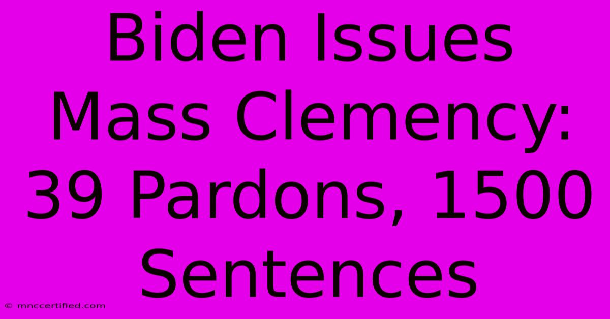 Biden Issues Mass Clemency: 39 Pardons, 1500 Sentences