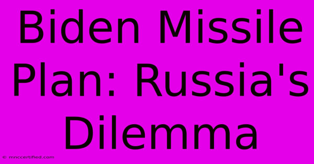 Biden Missile Plan: Russia's Dilemma