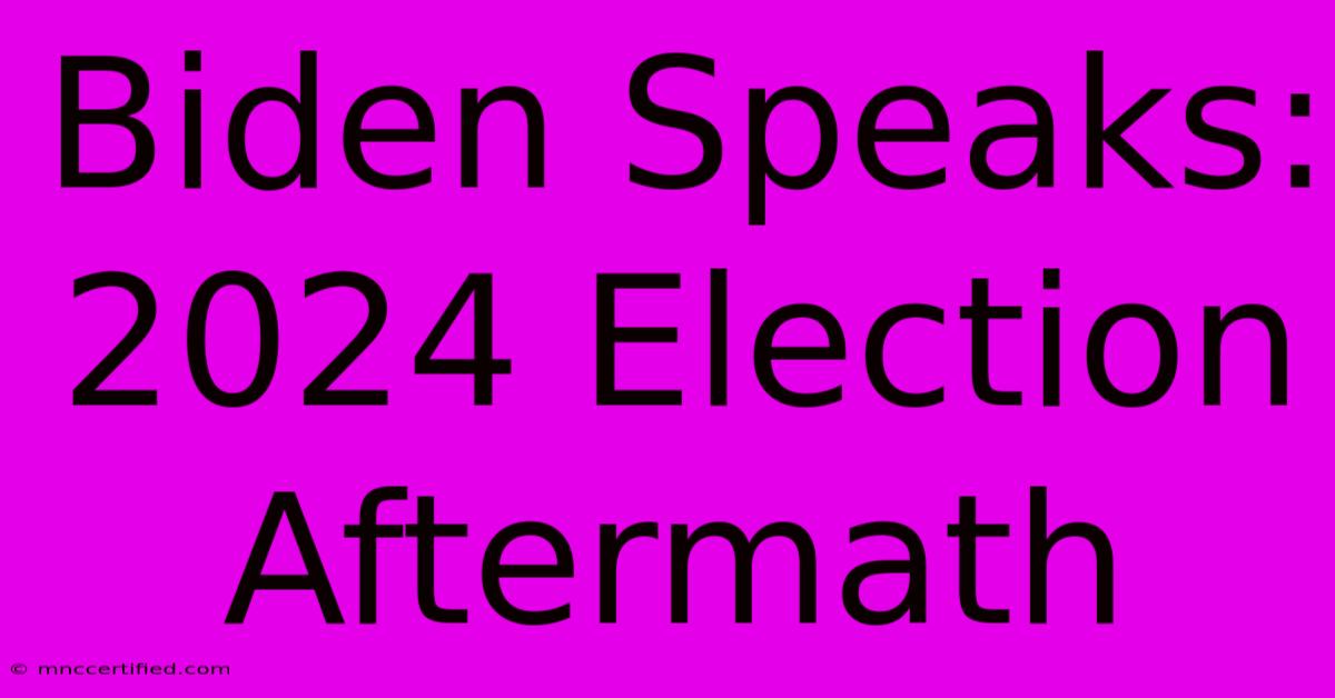 Biden Speaks: 2024 Election Aftermath