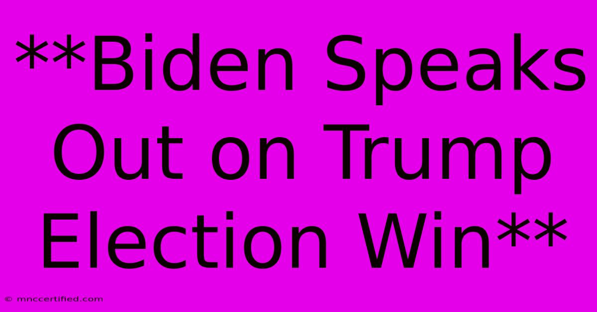 **Biden Speaks Out On Trump Election Win**