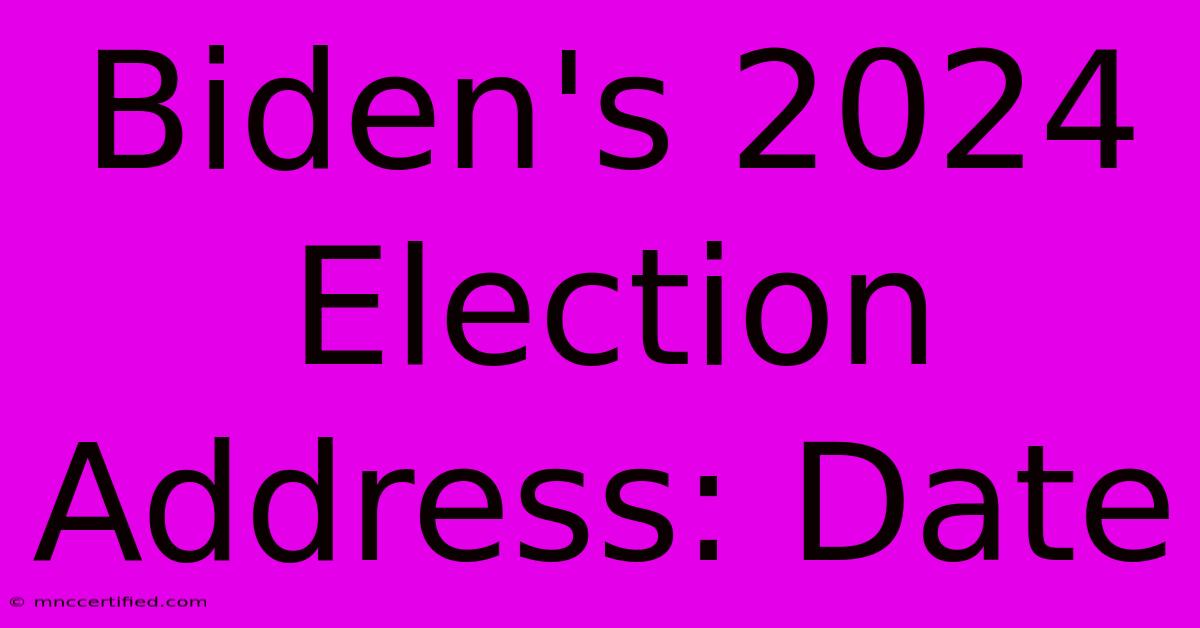 Biden's 2024 Election Address: Date