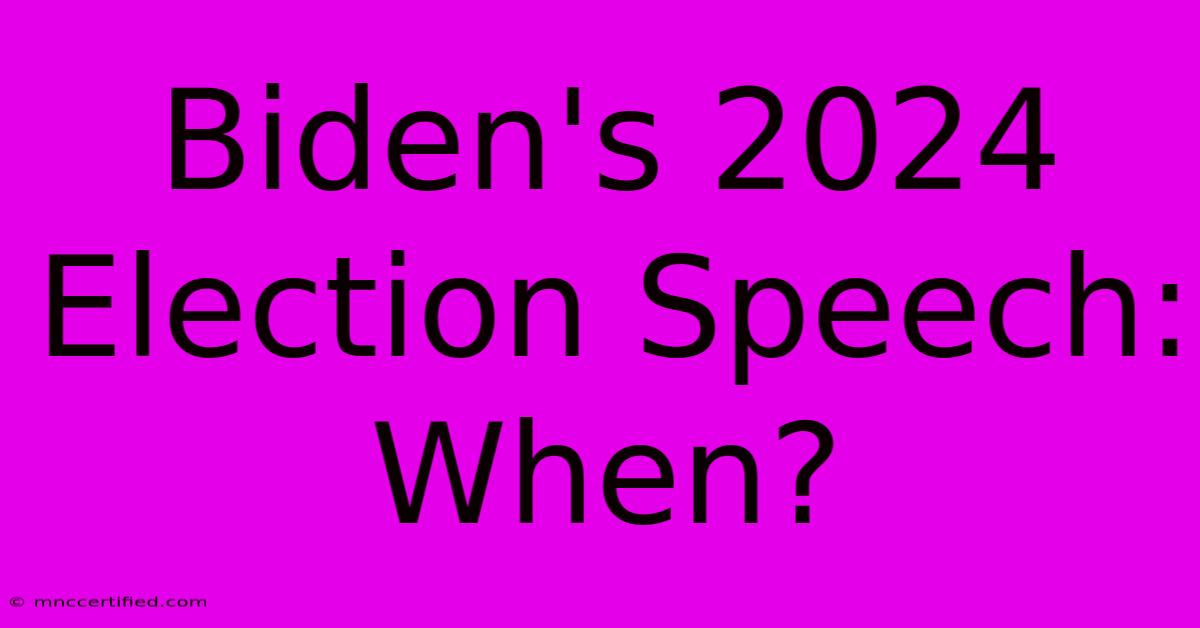 Biden's 2024 Election Speech: When?