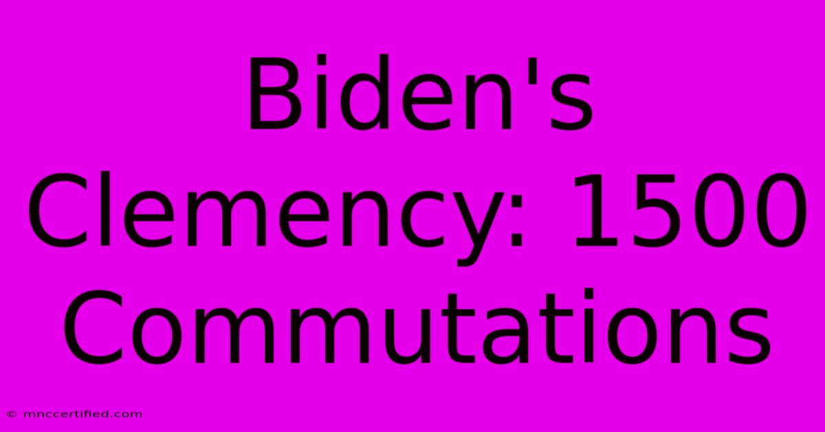 Biden's Clemency: 1500 Commutations