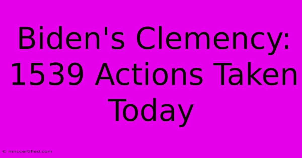 Biden's Clemency: 1539 Actions Taken Today