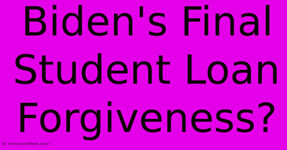 Biden's Final Student Loan Forgiveness?