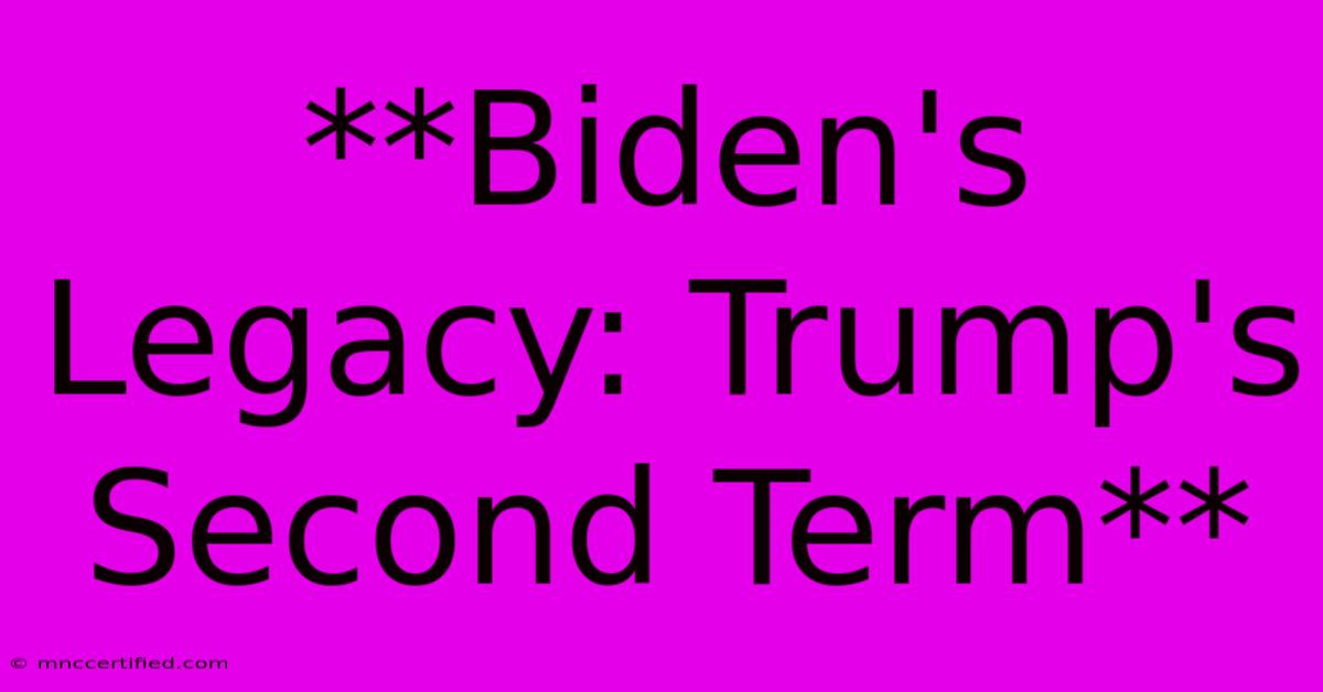 **Biden's Legacy: Trump's Second Term**