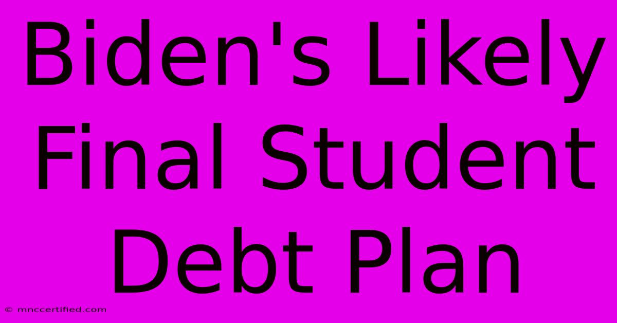 Biden's Likely Final Student Debt Plan