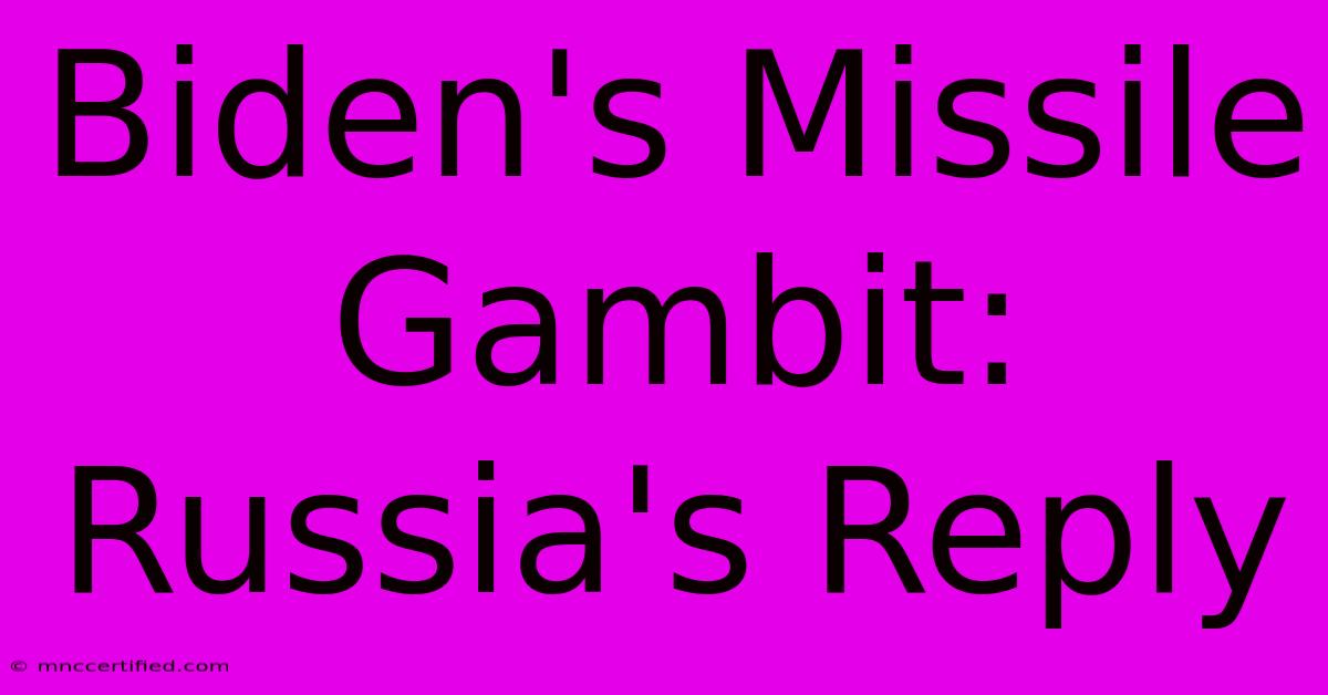 Biden's Missile Gambit: Russia's Reply