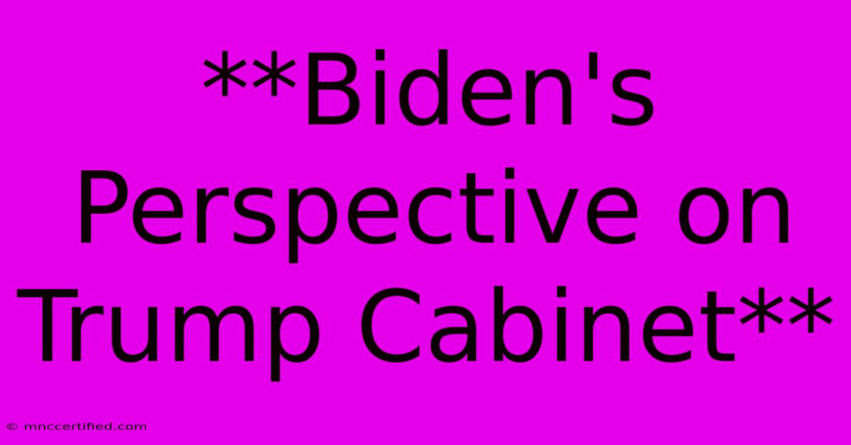 **Biden's Perspective On Trump Cabinet**