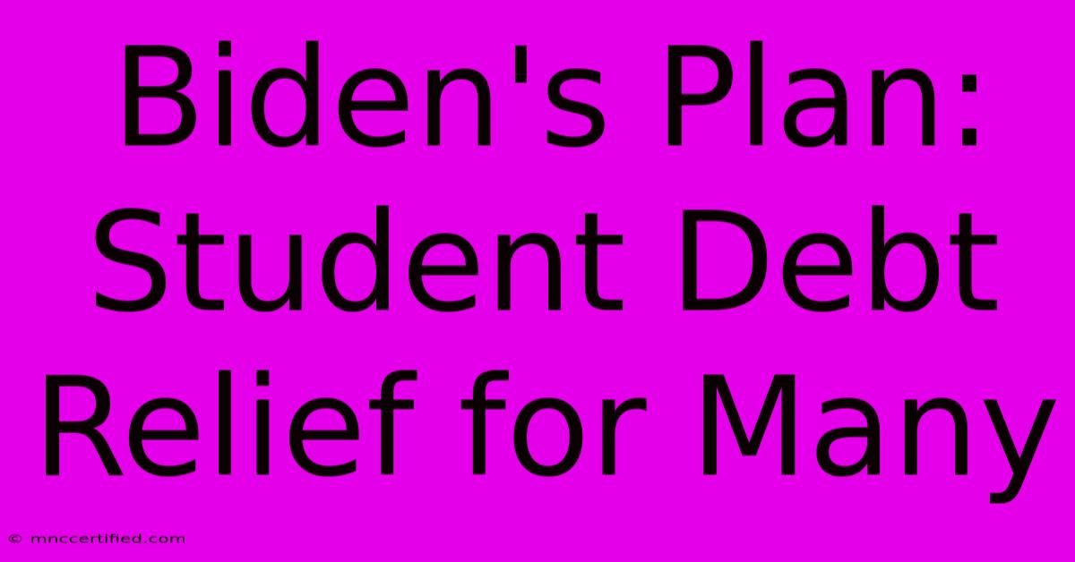 Biden's Plan: Student Debt Relief For Many