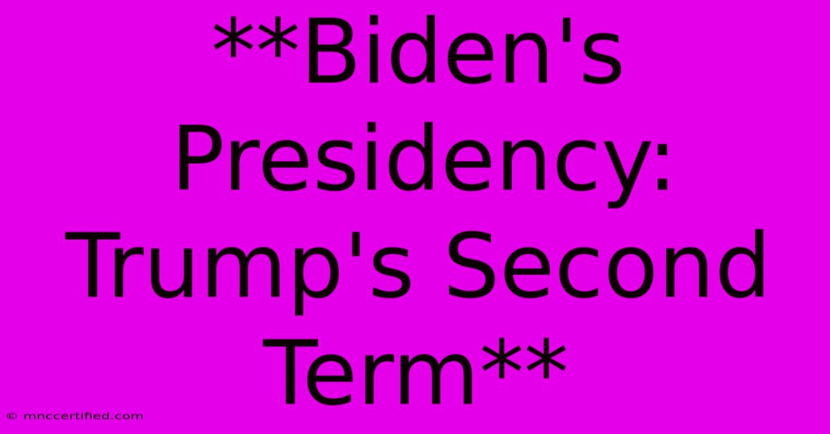 **Biden's Presidency: Trump's Second Term**