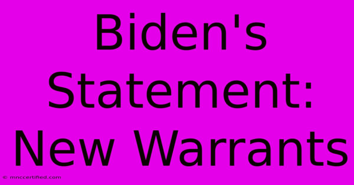 Biden's Statement: New Warrants