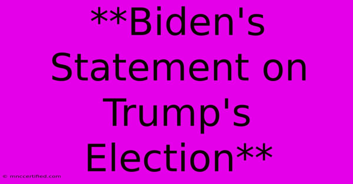 **Biden's Statement On Trump's Election** 