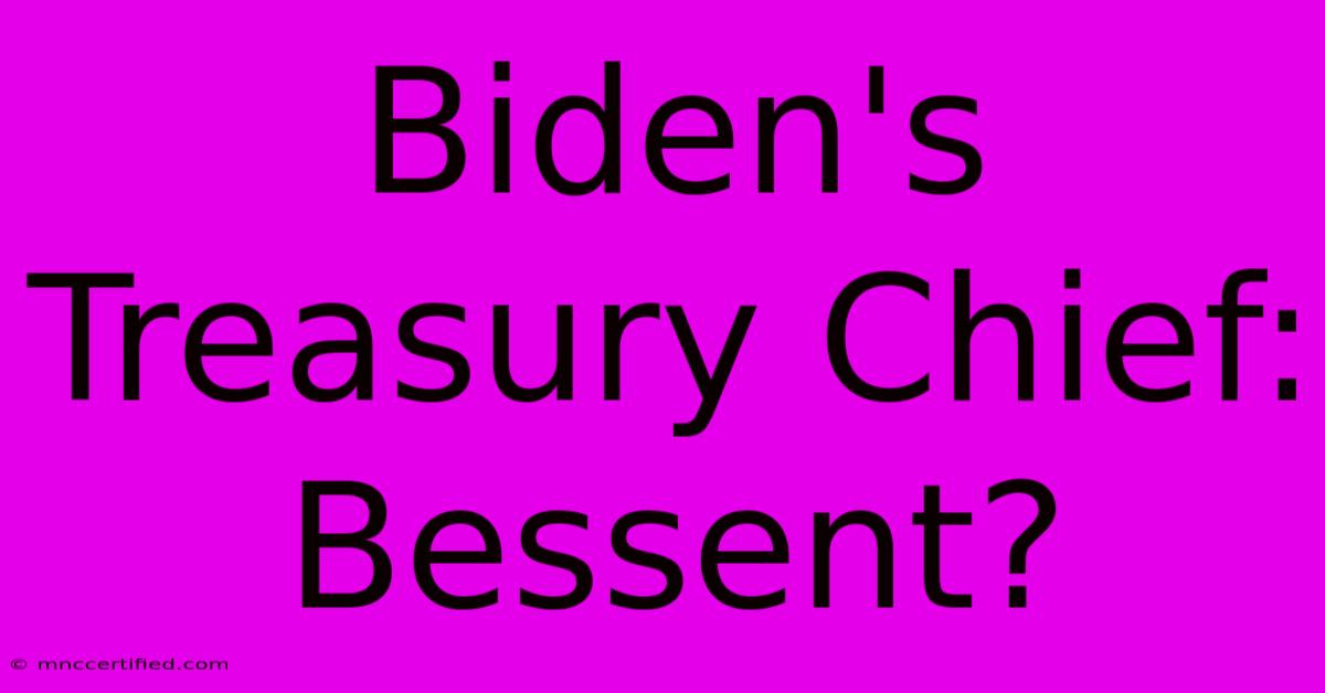 Biden's Treasury Chief: Bessent?