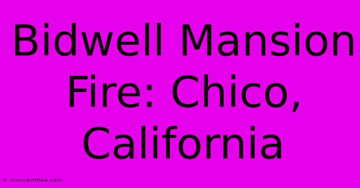 Bidwell Mansion Fire: Chico, California