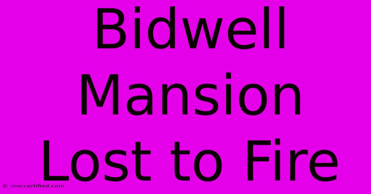 Bidwell Mansion Lost To Fire