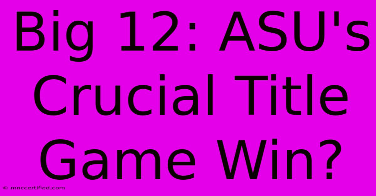 Big 12: ASU's Crucial Title Game Win?