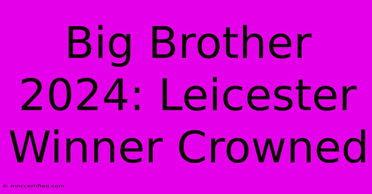 Big Brother 2024: Leicester Winner Crowned