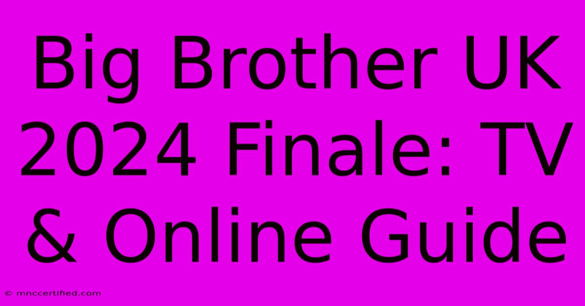 Big Brother UK 2024 Finale: TV & Online Guide