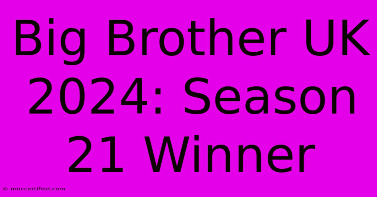 Big Brother UK 2024: Season 21 Winner