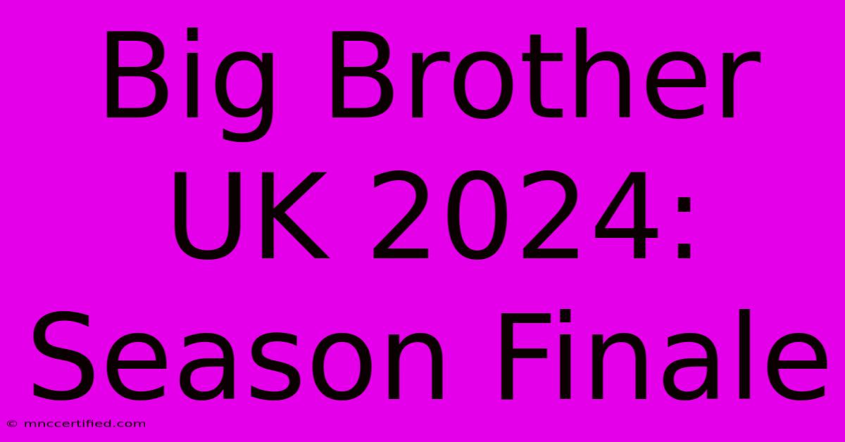 Big Brother UK 2024: Season Finale