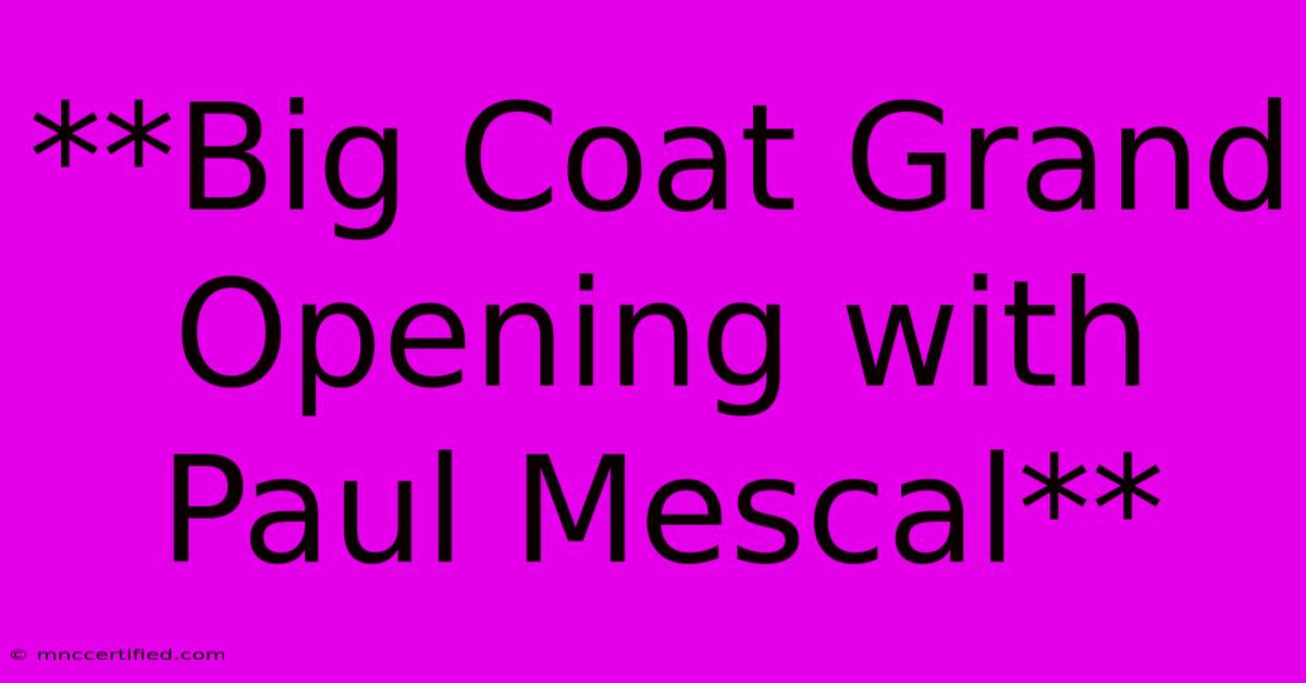 **Big Coat Grand Opening With Paul Mescal**