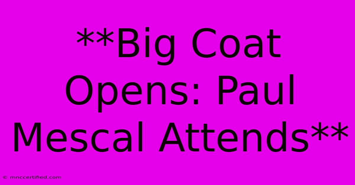 **Big Coat Opens: Paul Mescal Attends**