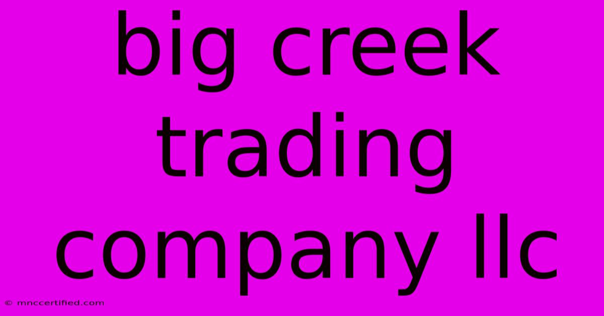 Big Creek Trading Company Llc