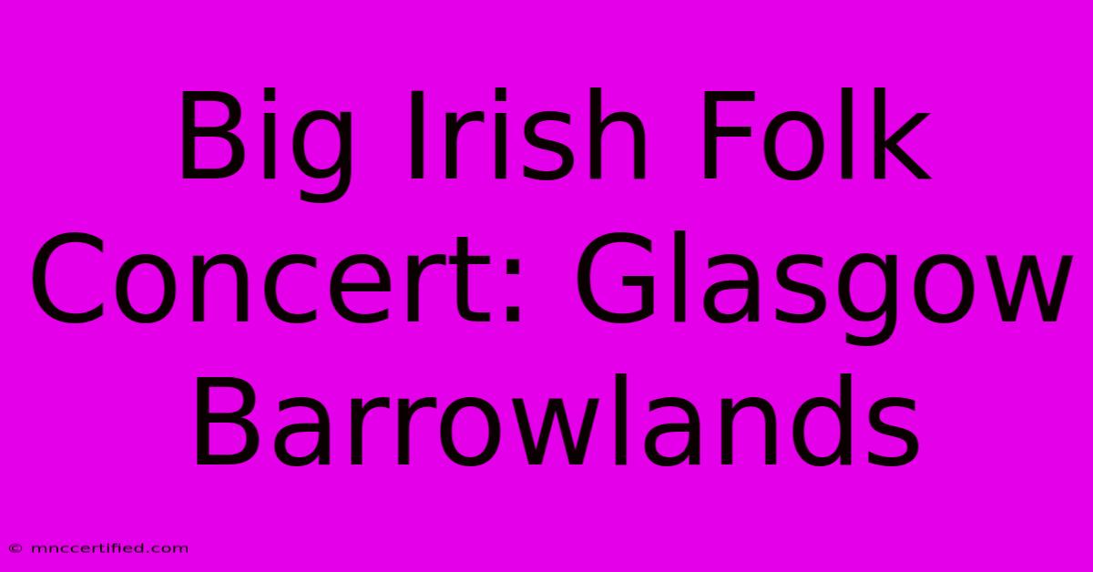 Big Irish Folk Concert: Glasgow Barrowlands