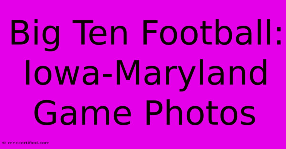 Big Ten Football: Iowa-Maryland Game Photos