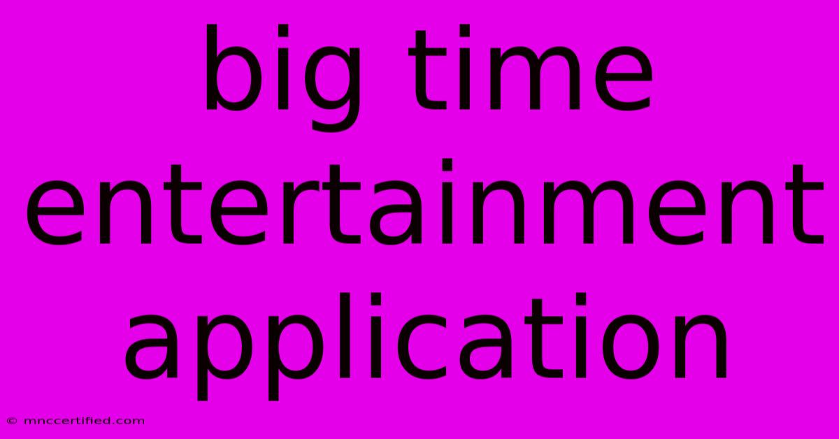 Big Time Entertainment Application