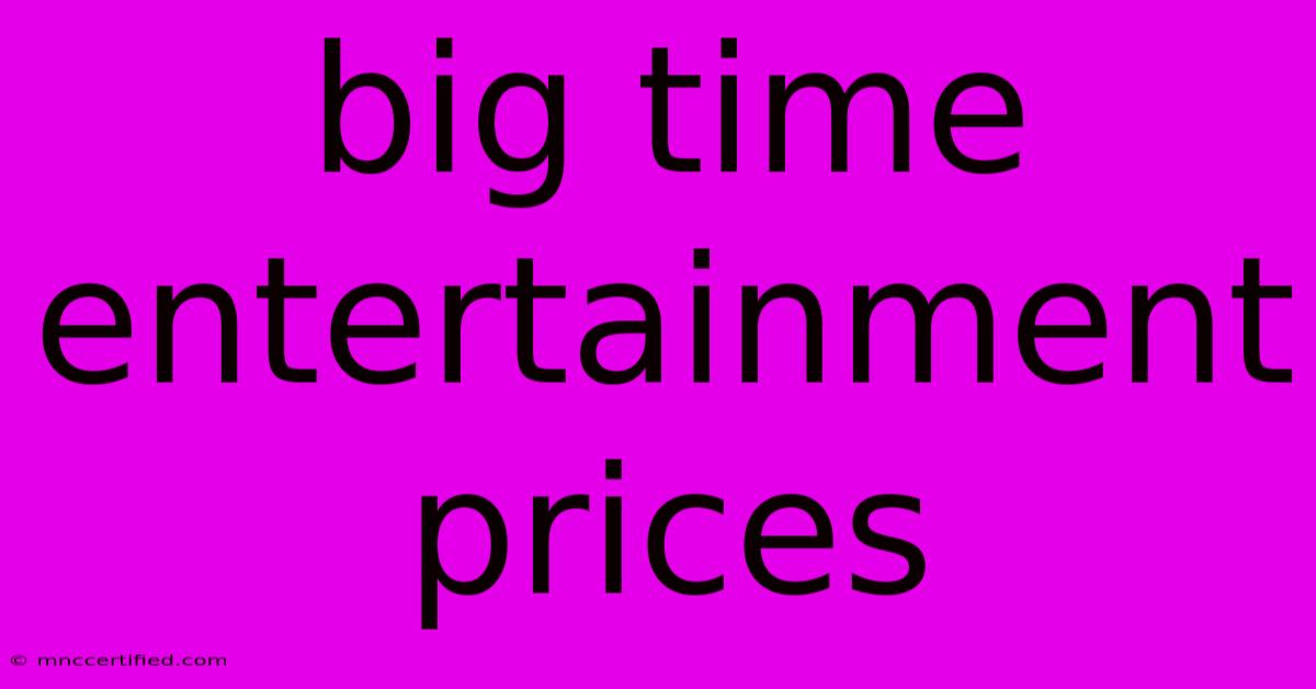 Big Time Entertainment Prices