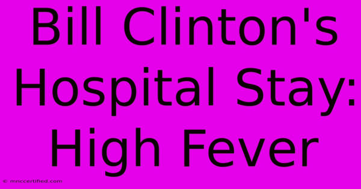 Bill Clinton's Hospital Stay: High Fever