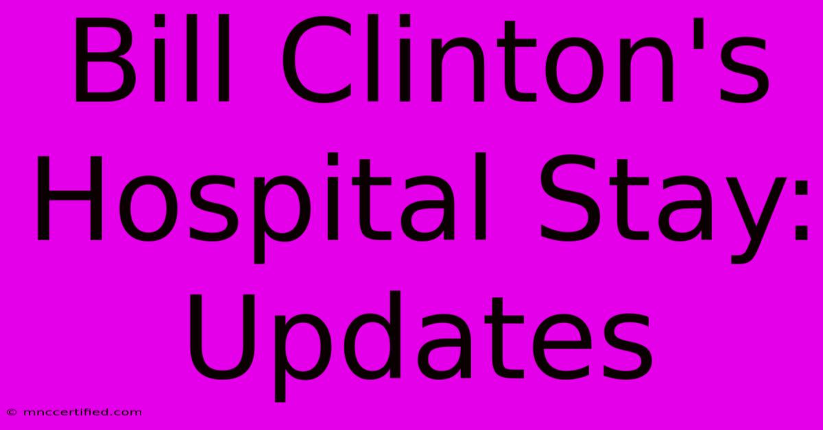 Bill Clinton's Hospital Stay: Updates