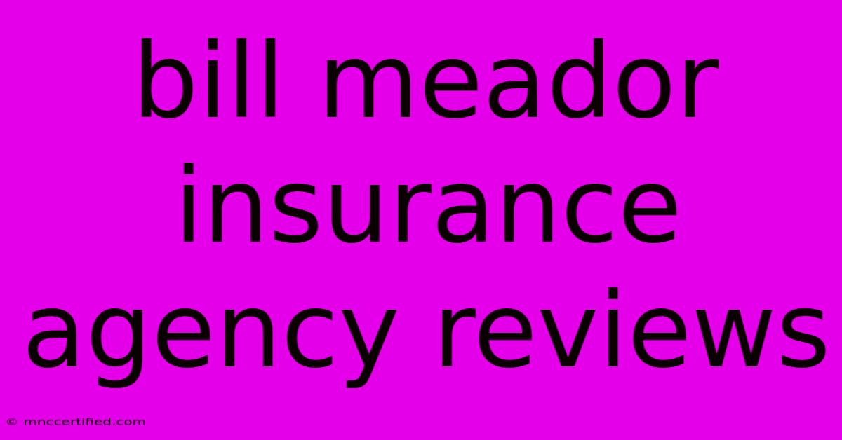 Bill Meador Insurance Agency Reviews