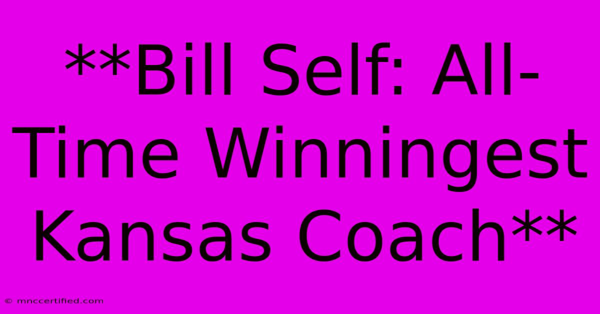 **Bill Self: All-Time Winningest Kansas Coach**