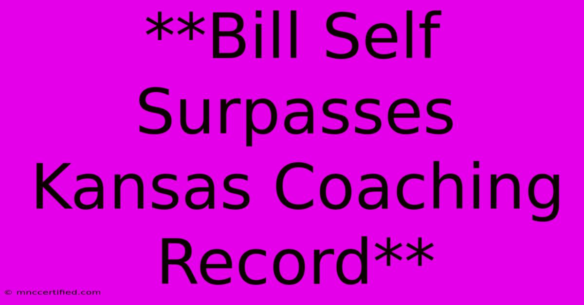 **Bill Self Surpasses  Kansas Coaching Record**