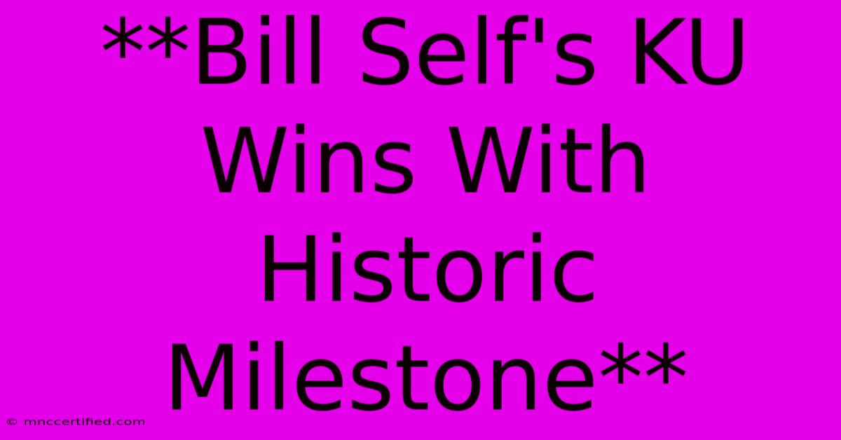 **Bill Self's KU Wins With Historic Milestone**