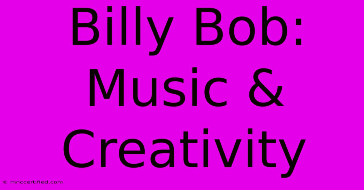 Billy Bob: Music & Creativity