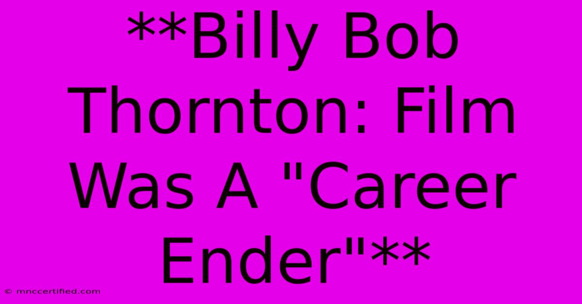 **Billy Bob Thornton: Film Was A 