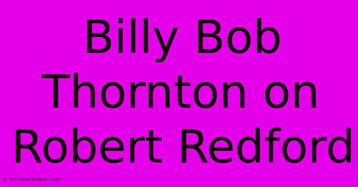 Billy Bob Thornton On Robert Redford